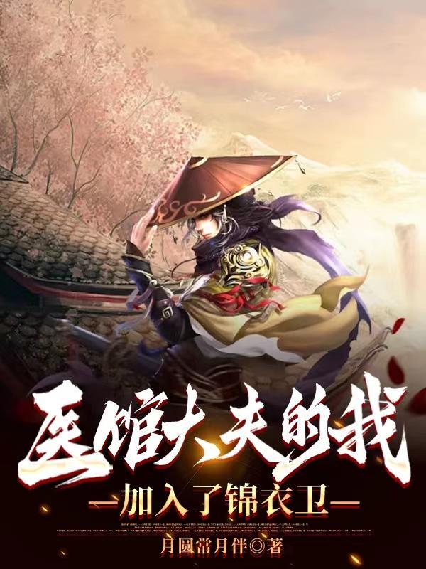 医馆大夫的我加入了锦衣卫月圆常月gl