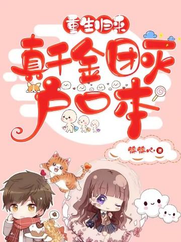 重生归来真千金团灭户口本贴吧