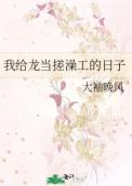 我给龙当搓澡工的日子在线