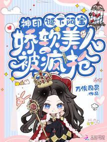 神印诞下阿宝娇软美人被疯抢txt