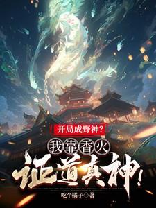 开局成野神?我靠香火证道真神!短剧