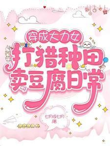 穿成大力女打猎种田卖豆腐日常全文