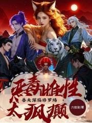 恶毒雌性太疯癫兽夫深陷修罗场