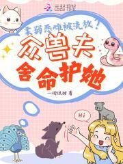 柔弱恶雌被流放众兽夫舍命护她免费阅读