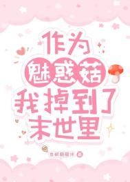 作为魅惑菇我掉到了末世里在线by全文