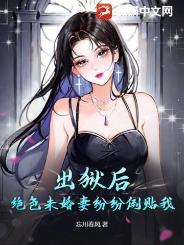出狱后绝色未婚妻疯狂倒贴我的