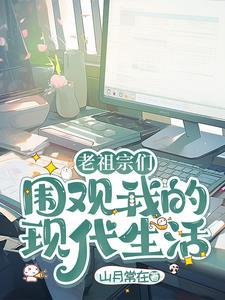 老祖宗们围观我现代生活的最新章节更新情况