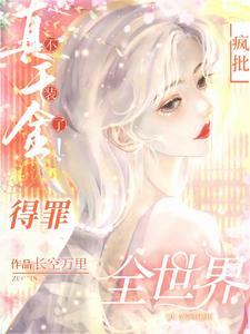 杀疯!真千金横冲直撞整顿豪门!作者长空万里