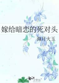 嫁给暗恋的死对头by海月火免费阅读笔