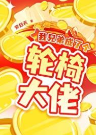 我兄弟成了个轮椅大佬_安日天