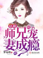 总裁师兄宠妻成瘾免费