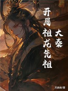 大秦开局向祖龙索要太子之位