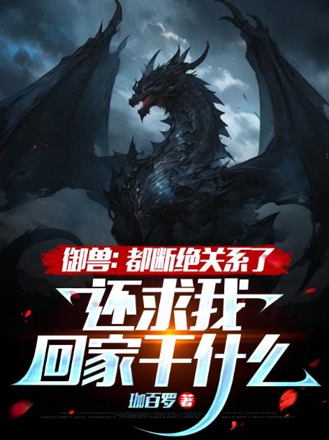 御兽:都断绝关系了,还求我回家干什么?
