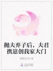 抛夫弃子后,夫君携崽创我家大门