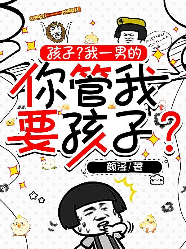 孩子?我一男的你管我要孩子?